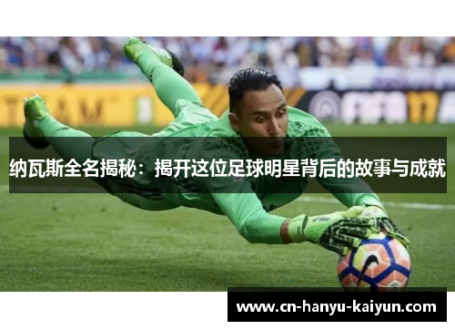 纳瓦斯全名揭秘：揭开这位足球明星背后的故事与成就