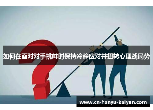 如何在面对对手挑衅时保持冷静应对并扭转心理战局势
