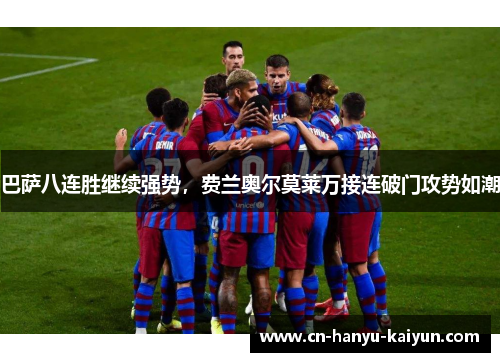 巴萨八连胜继续强势,费兰奥尔莫莱万接连破门攻势如潮 巴萨八连胜继续强势,费兰奥尔莫莱万接连破门攻势如潮