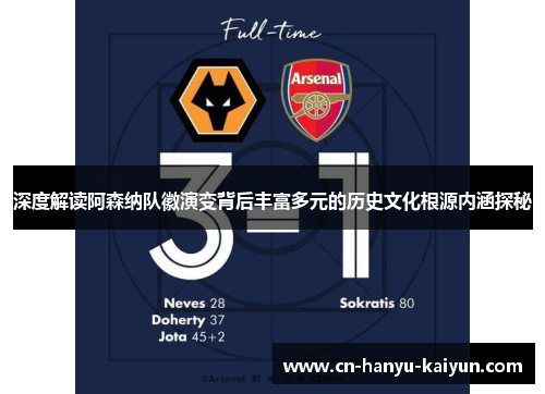 深度解读阿森纳队徽演变背后丰富多元的历史文化根源内涵探秘