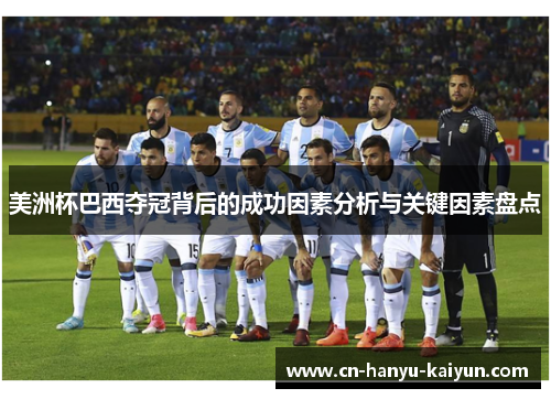 美洲杯巴西夺冠背后的成功因素分析与关键因素盘点 美洲杯巴西夺冠背后的成功因素分析与关键因素盘点