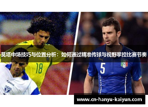 莫塔中场技巧与位置分析：如何通过精准传球与视野掌控比赛节奏