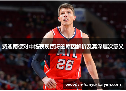 费迪南德对中场表现惊讶的原因解析及其深层次意义