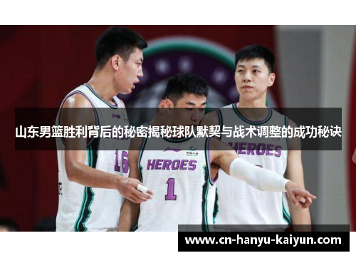 山东男篮胜利背后的秘密揭秘球队默契与战术调整的成功秘诀 山东男篮胜利背后的秘密揭秘球队默契与战术调整的成功秘诀