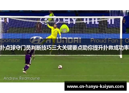 扑点球守门员判断技巧三大关键要点助你提升扑救成功率