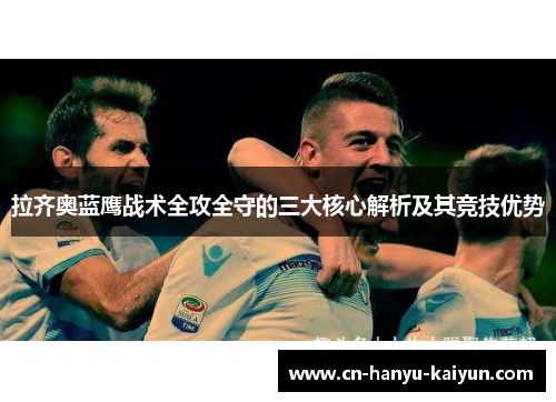 拉齐奥蓝鹰战术全攻全守的三大核心解析及其竞技优势 拉齐奥蓝鹰战术全攻全守的三大核心解析及其竞技优势