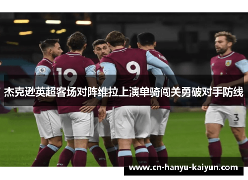 杰克逊英超客场对阵维拉上演单骑闯关勇破对手防线