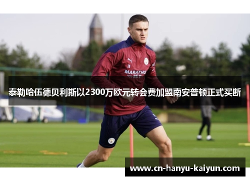 泰勒哈伍德贝利斯以2300万欧元转会费加盟南安普顿正式买断