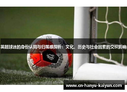 英超球迷的身份认同与归属感探析：文化、历史与社会因素的交织影响